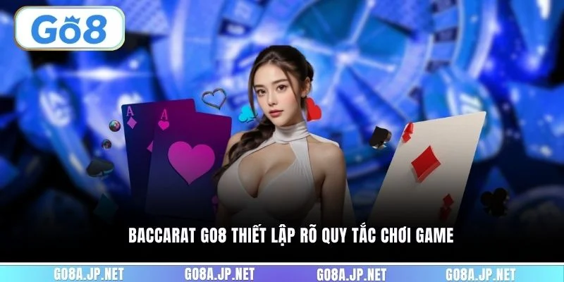 Baccarat GO8 thiết lập rõ quy tắc chơi game