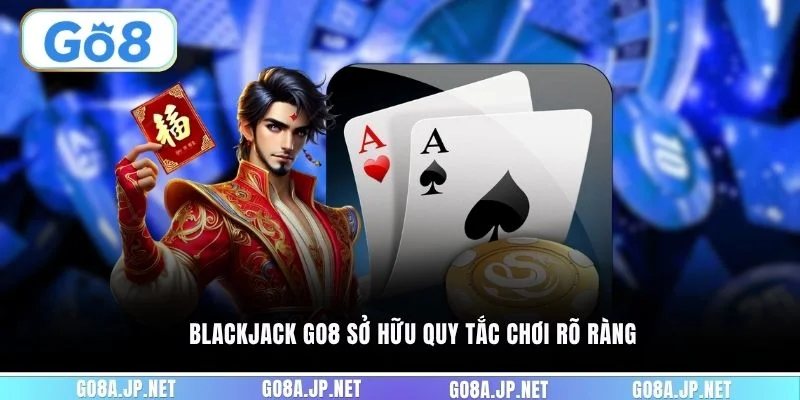 Blackjack GO8 sở hữu quy tắc chơi rõ ràng