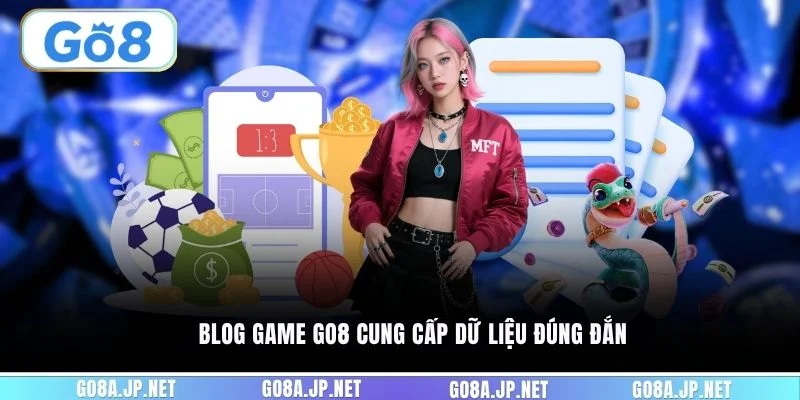 Blog game GO8 cung cấp dữ liệu đúng đắn