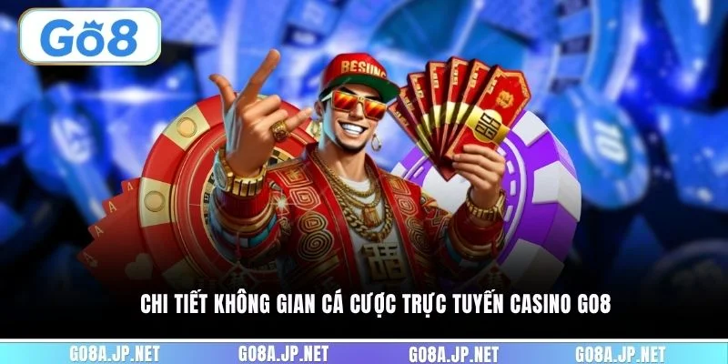 Chi tiết không gian cá cược trực tuyến casino GO8