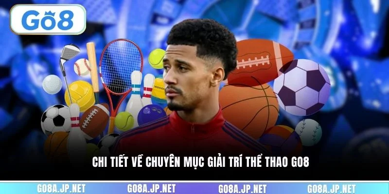 Chi tiết về chuyên mục giải trí thể thao GO8