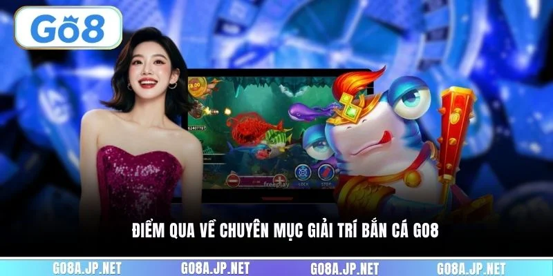 Điểm qua về chuyên mục giải trí bắn cá GO8