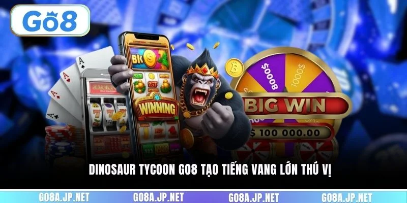 Dinosaur Tycoon GO8 tạo tiếng vang lớn thú vị
