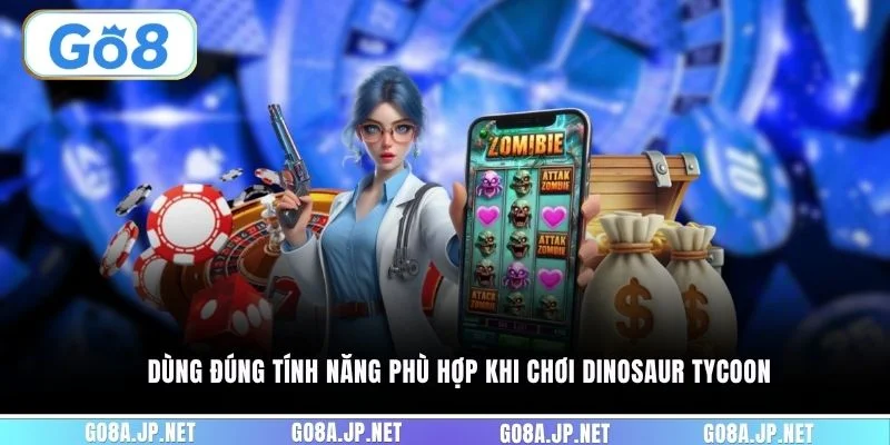 Dùng đúng tính năng phù hợp khi chơi Dinosaur Tycoon