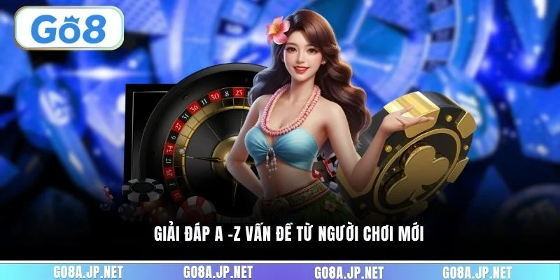 Giải đáp A -Z vấn đề từ người chơi mới