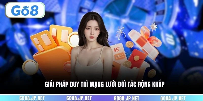 Giải pháp duy trì mạng lưới đối tác rộng khắp