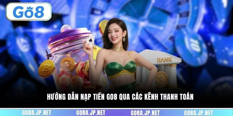 Hướng dẫn nạp tiền GO8 qua các kênh thanh toán