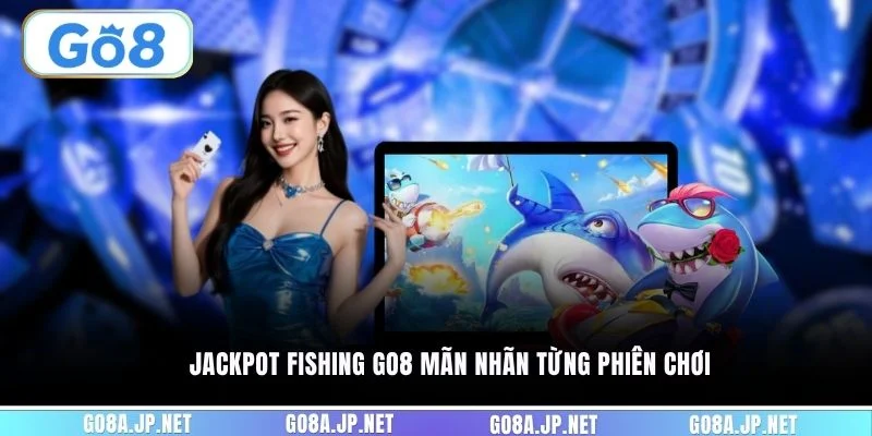 Jackpot Fishing GO8 mãn nhãn từng phiên chơi