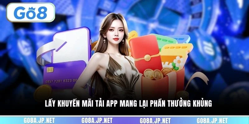 Lấy khuyến mãi tải app mang lại phần thưởng khủng