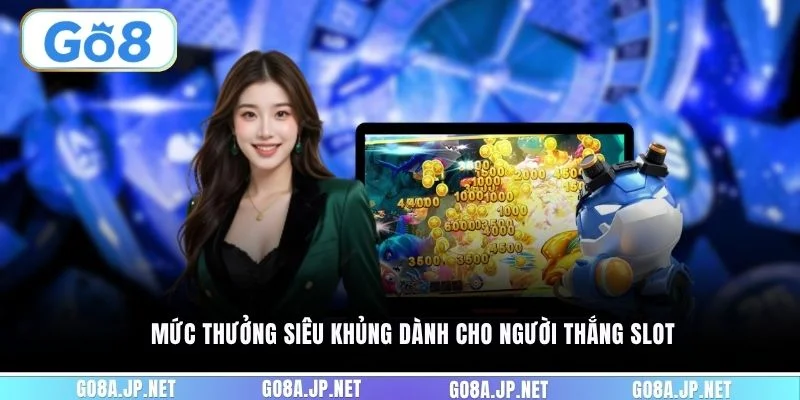 Mức thưởng siêu khủng dành cho người thắng slot