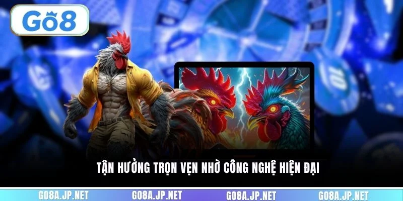 Tận hưởng trọn vẹn nhờ công nghệ hiện đại