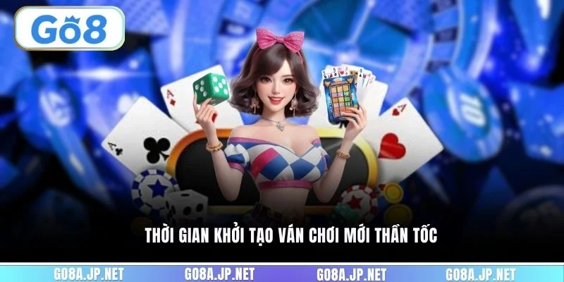 Thời gian khởi tạo ván chơi mới thần tốc